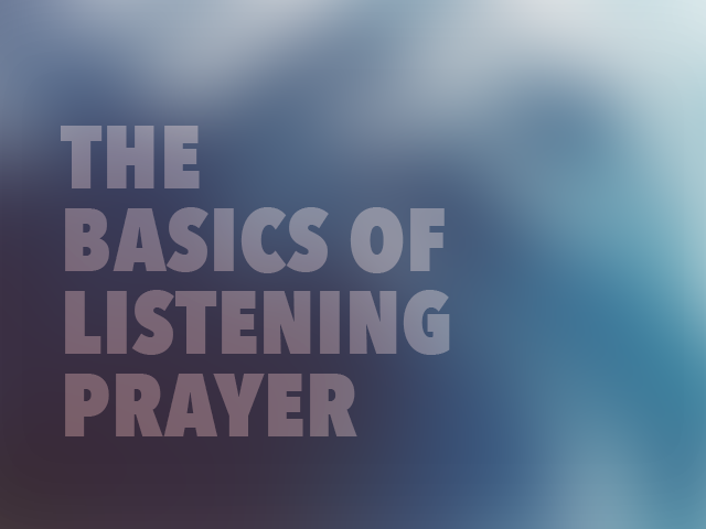 The Basics of Listening Prayer