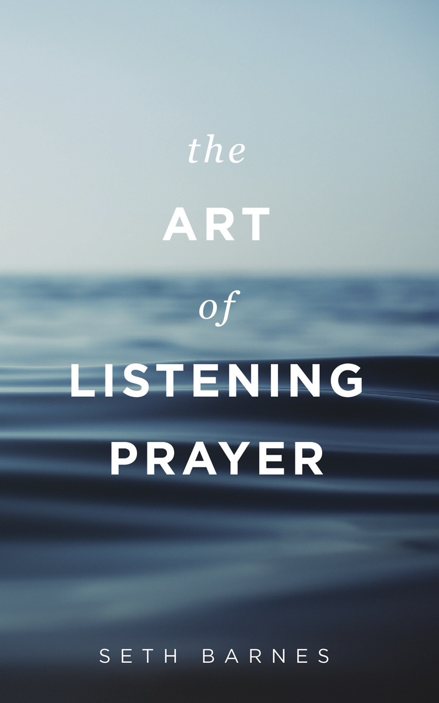 The Art of Listening Prayer, by Seth Barnes